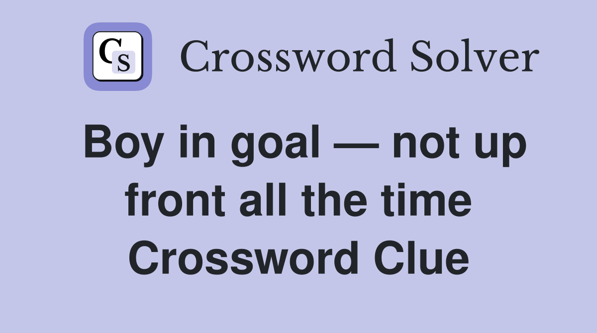 Boy in goal — not up front all the time Crossword Clue