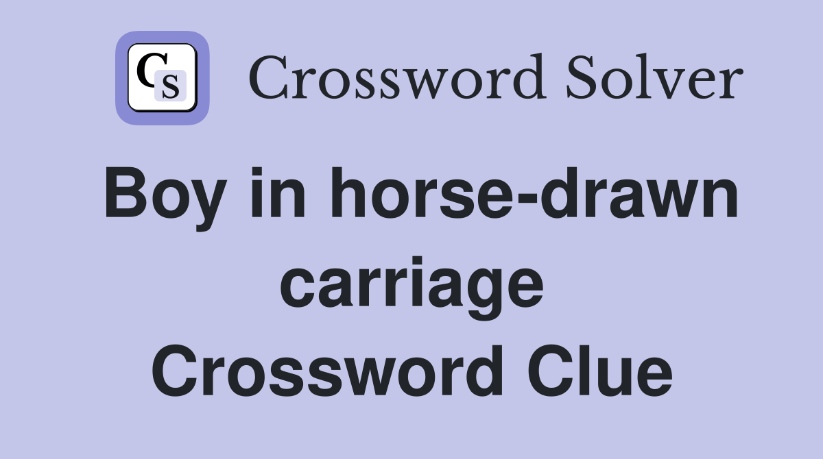 Boy in horse-drawn carriage Crossword Clue