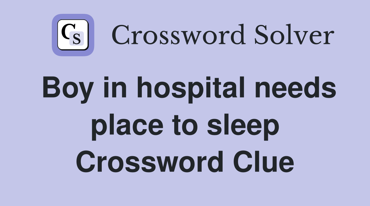 Boy in hospital needs place to sleep Crossword Clue