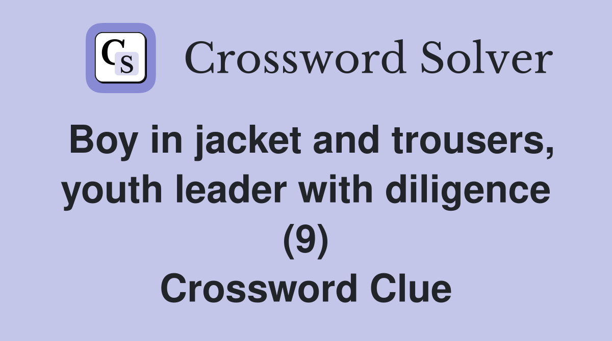 Boy in jacket and trousers, youth leader with diligence (9) Crossword Clue