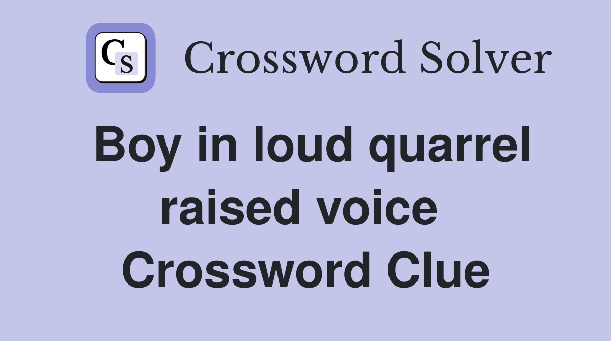 Boy in loud quarrel raised voice  Crossword Clue