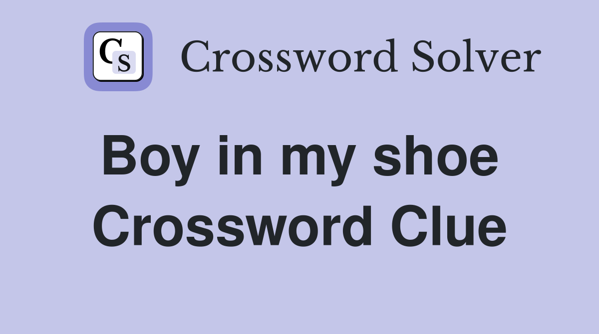 Boy in my shoe  Crossword Clue