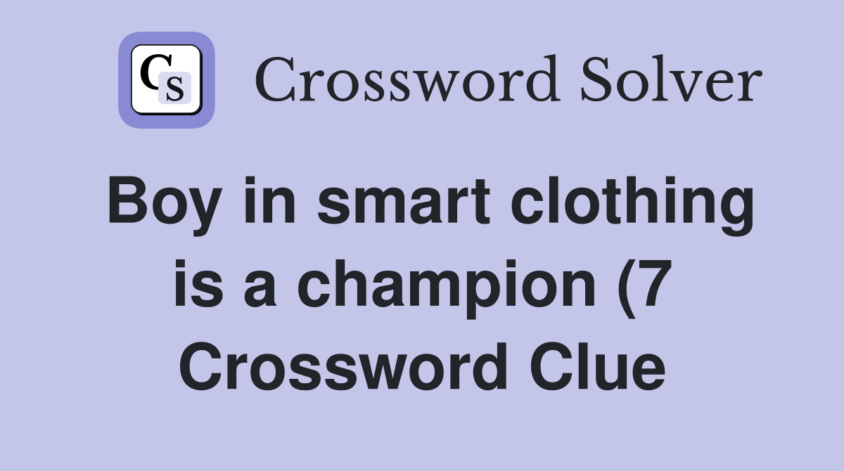 Boy in smart clothing is a champion (7) Crossword Clue Answers Boy in smart clothing is a champion (7) Crossword Clue Answers