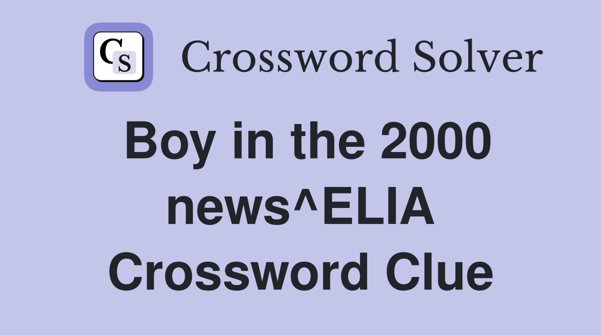 Boy in the 2000 news^ELIA Crossword Clue