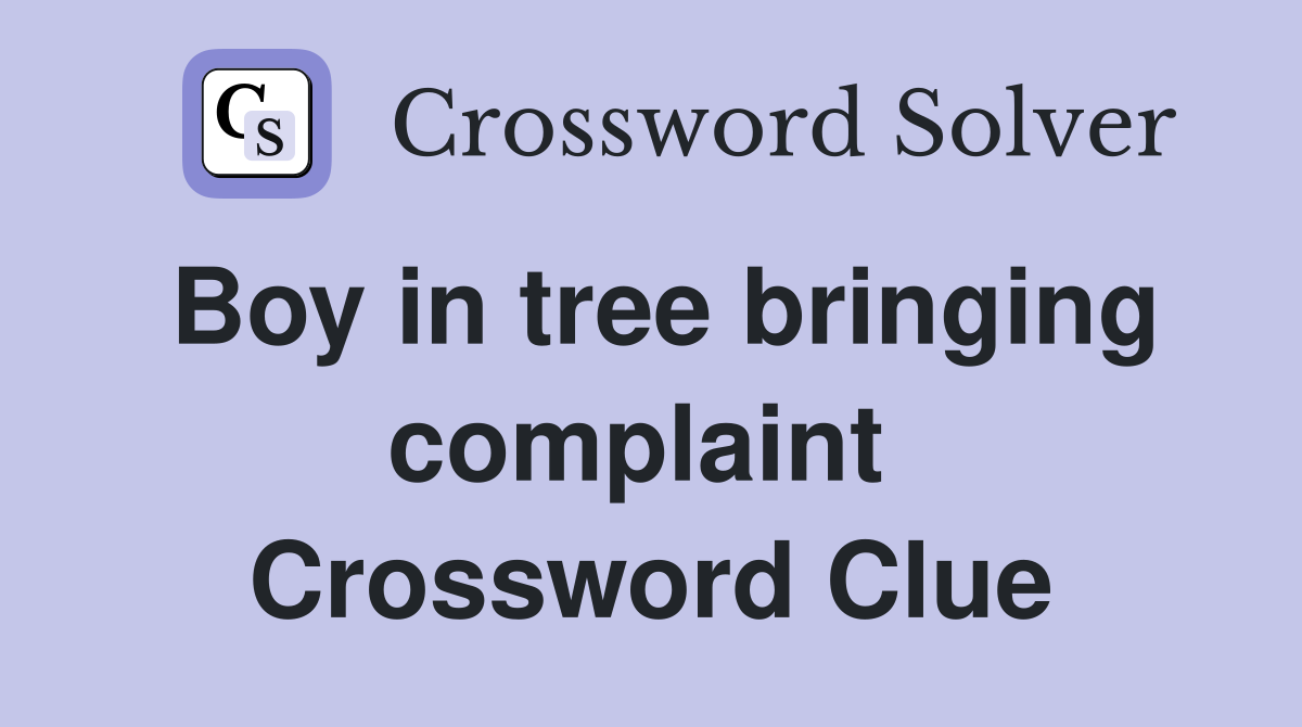 Boy in tree bringing complaint  Crossword Clue