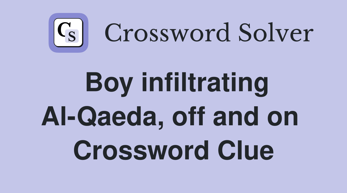 Boy infiltrating Al-Qaeda, off and on  Crossword Clue