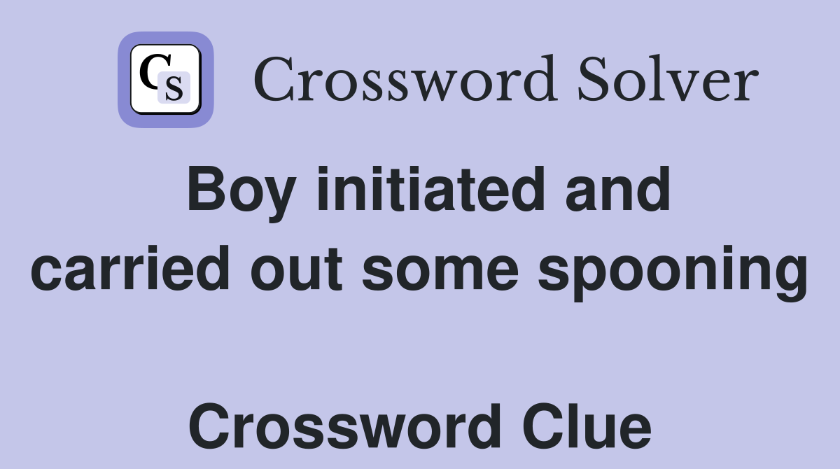 Boy initiated and carried out some spooning  Crossword Clue