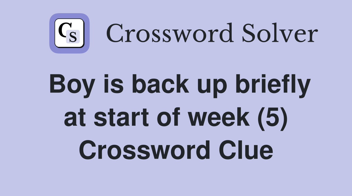 Boy is back up briefly at start of week (5) Crossword Clue