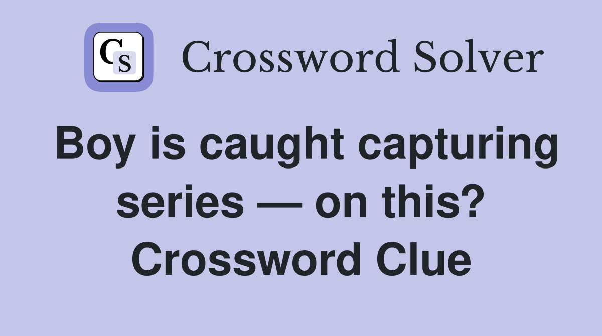 Boy is caught capturing series — on this? Crossword Clue