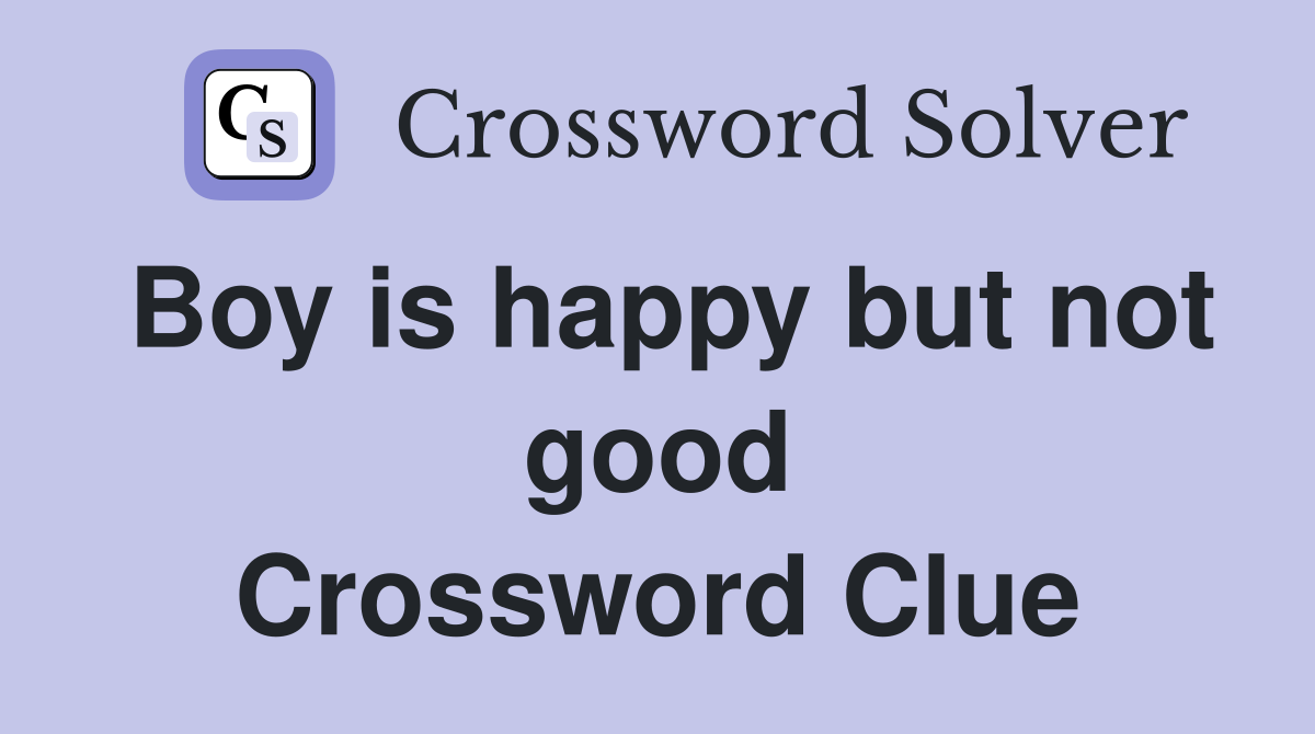 Boy is happy but not good Crossword Clue