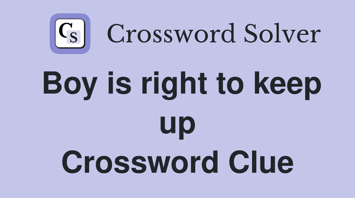 Boy is right to keep up Crossword Clue