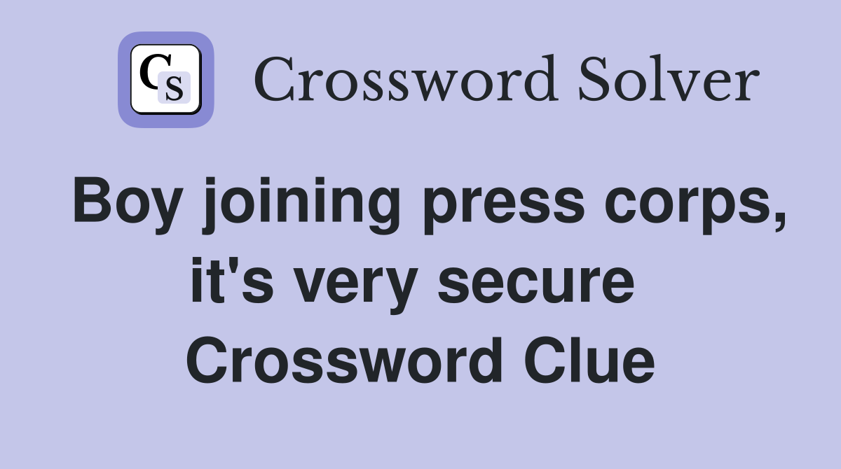 Boy joining press corps, it's very secure  Crossword Clue