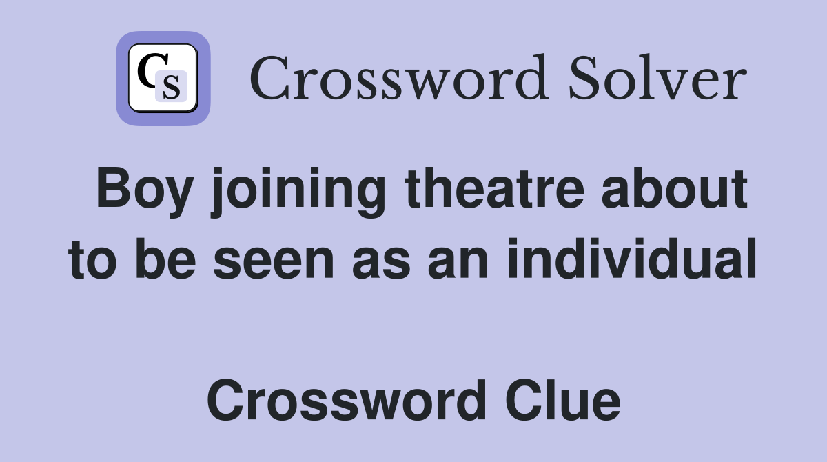 Boy joining theatre about to be seen as an individual  Crossword Clue