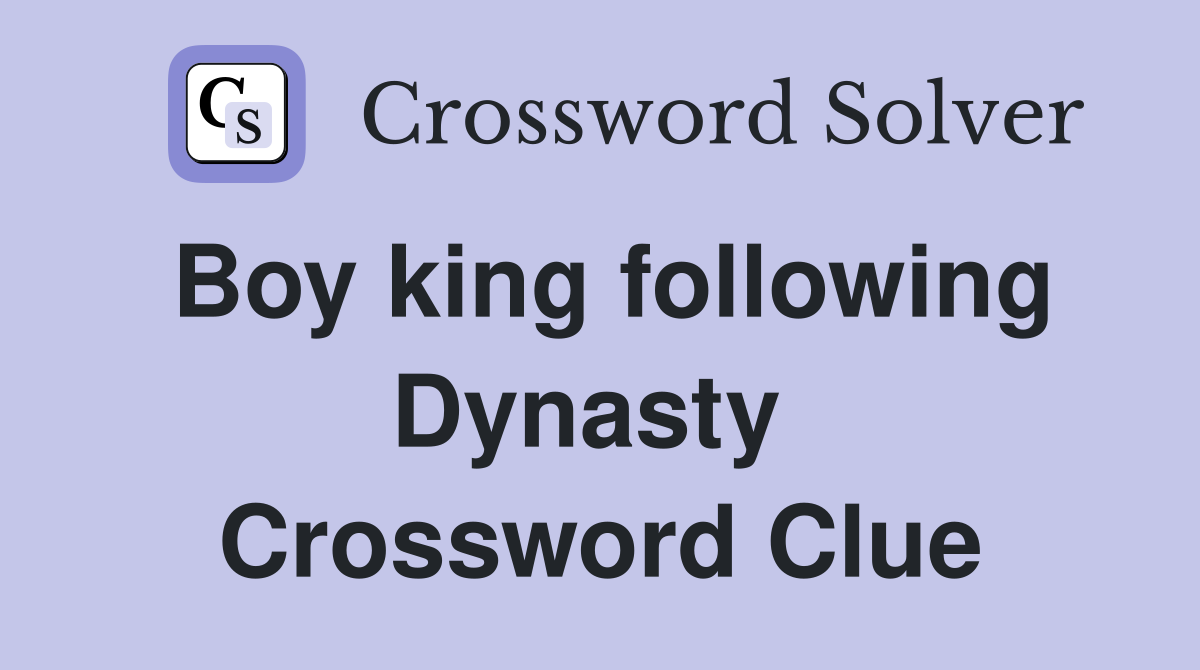 Boy king following Dynasty  Crossword Clue