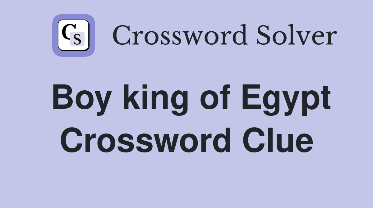 Boy king of Egypt Crossword Clue