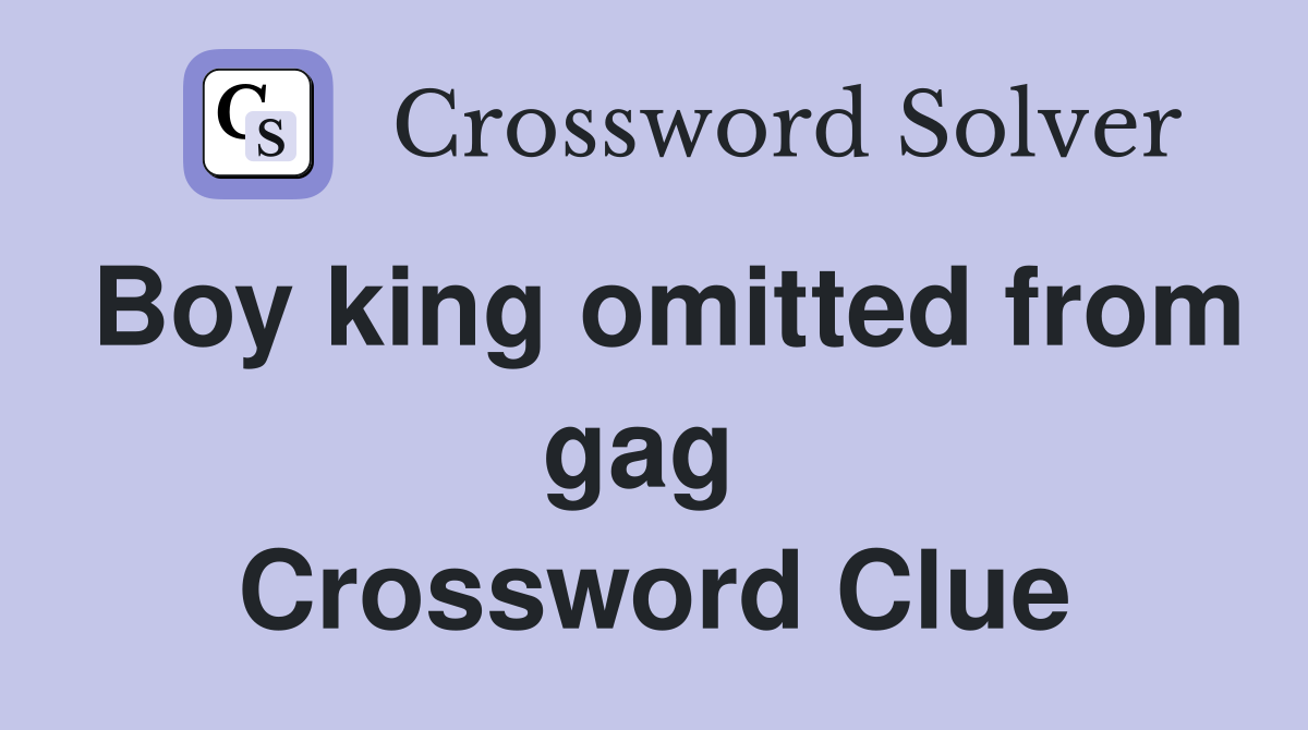 Boy king omitted from gag  Crossword Clue