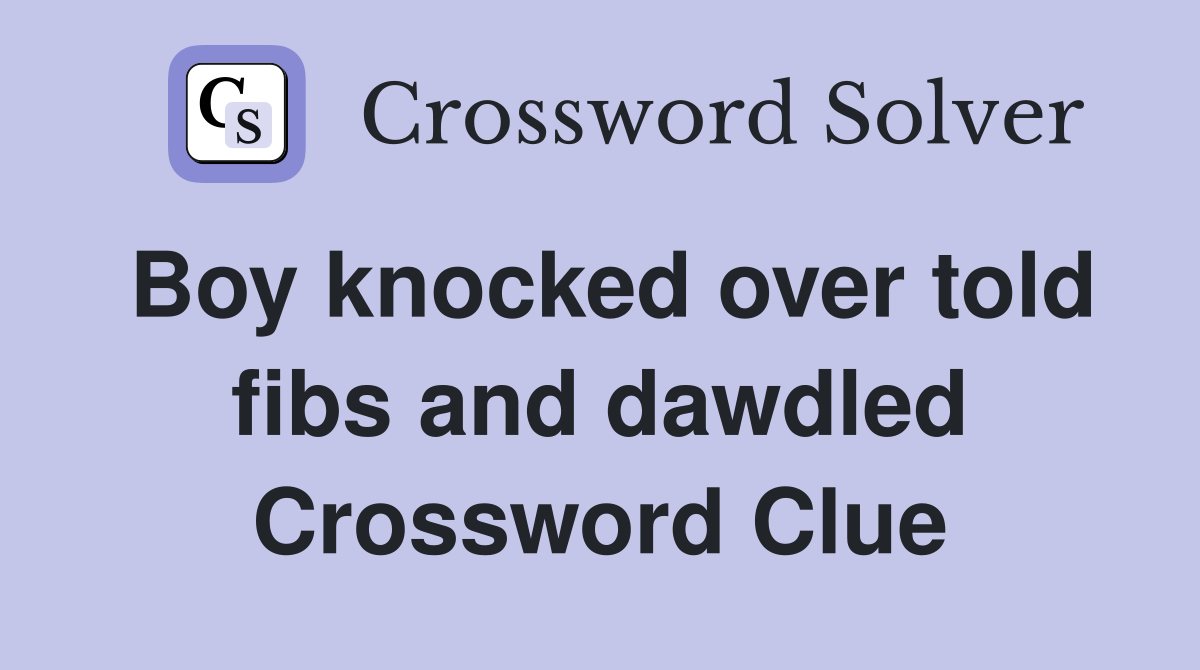 Boy knocked over told fibs and dawdled Crossword Clue