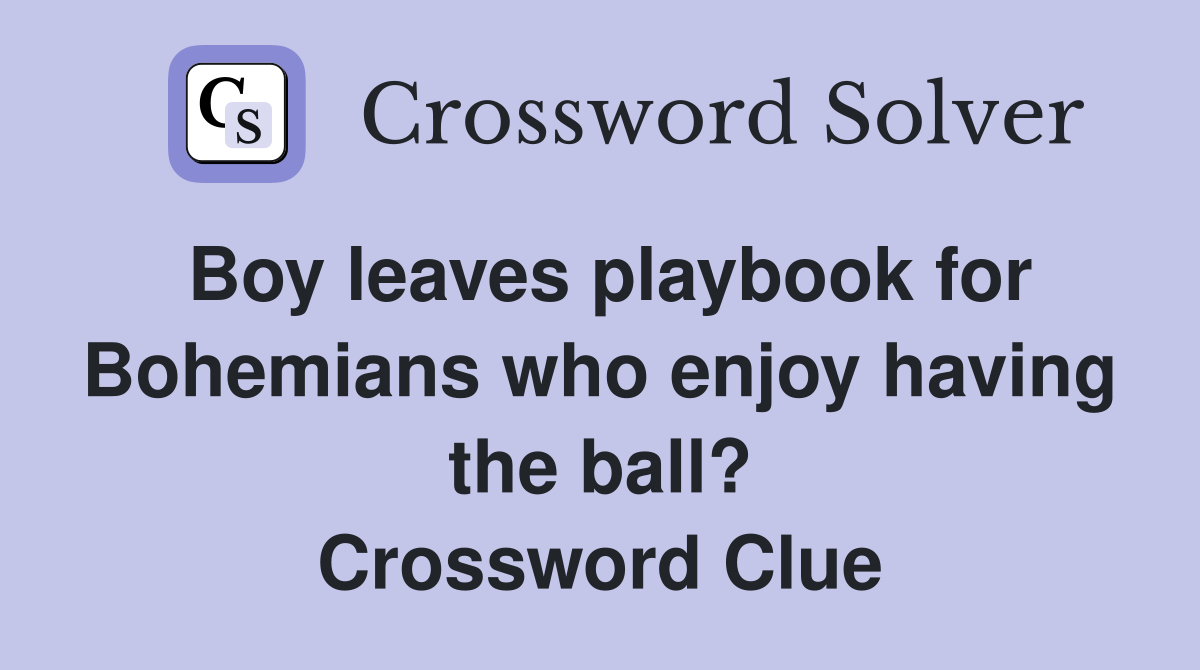Boy leaves playbook for Bohemians who enjoy having the ball? Crossword Clue
