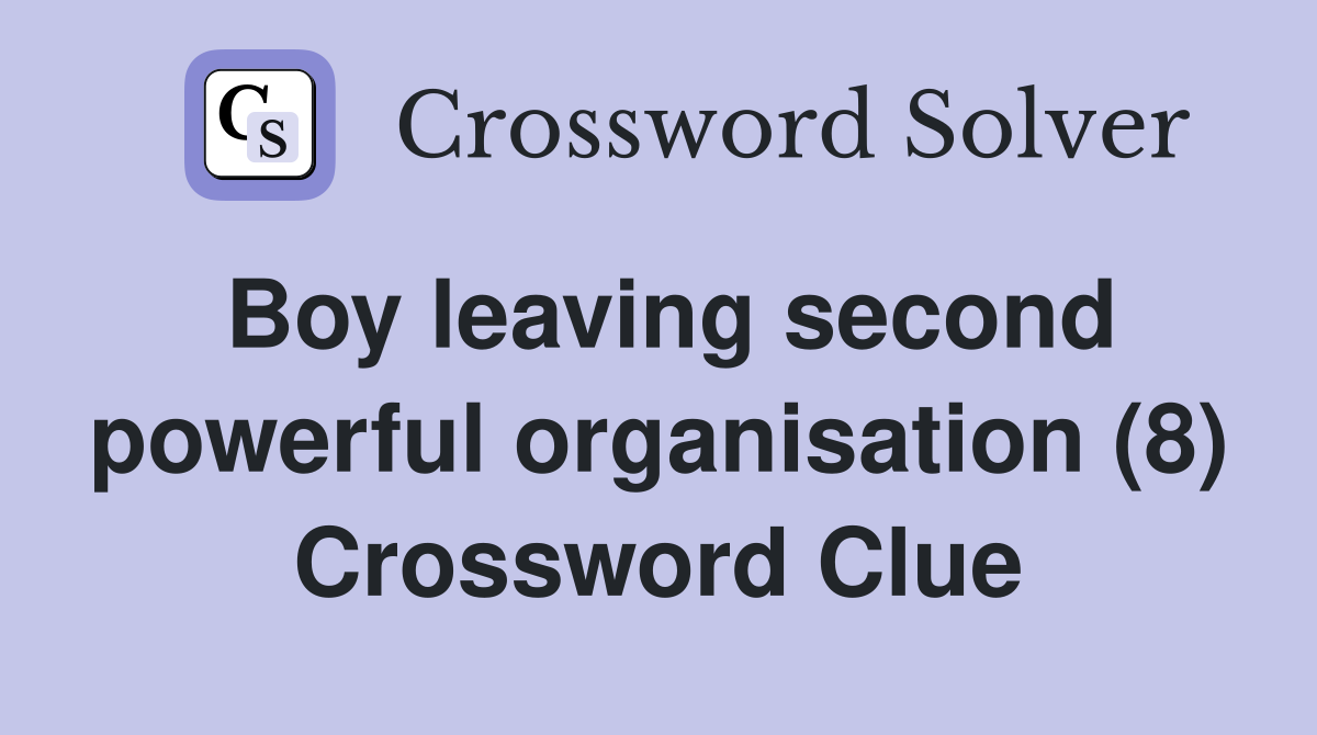 Boy leaving second powerful organisation (8) Crossword Clue