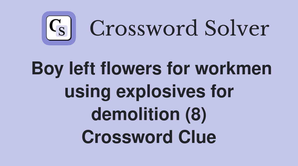 Boy left flowers for workmen using explosives for demolition (8) Crossword Clue