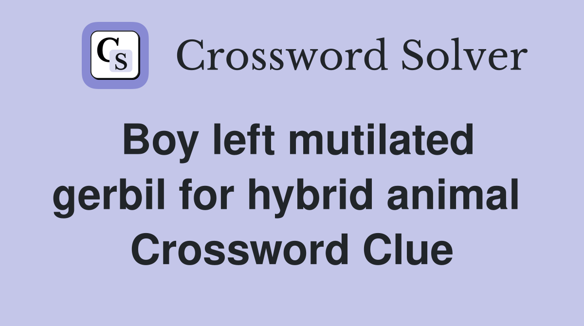 Boy left mutilated gerbil for hybrid animal  Crossword Clue