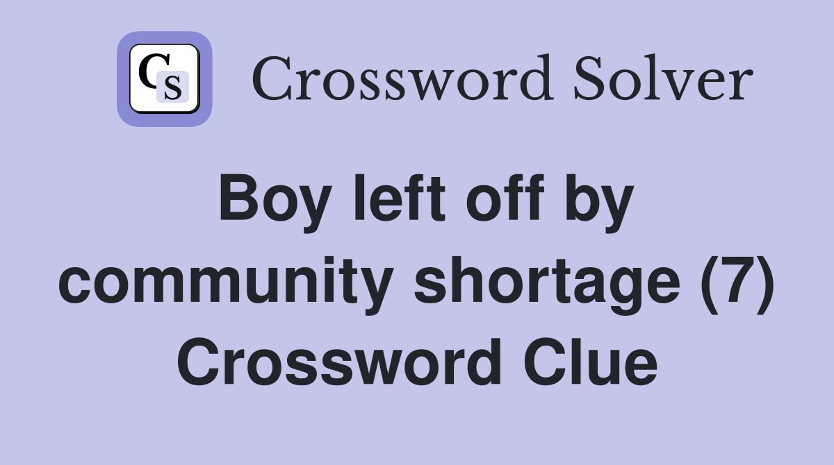 Boy left off by community shortage (7) Crossword Clue