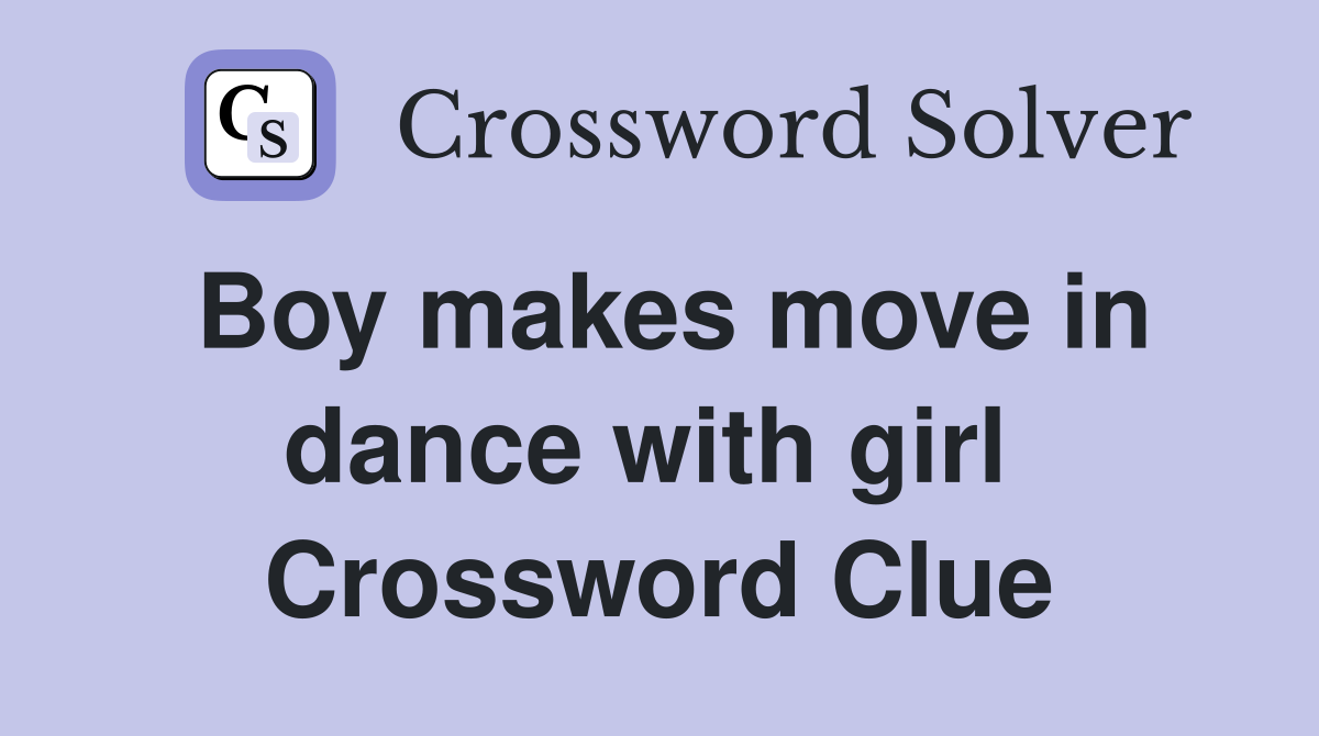 Boy makes move in dance with girl  Crossword Clue