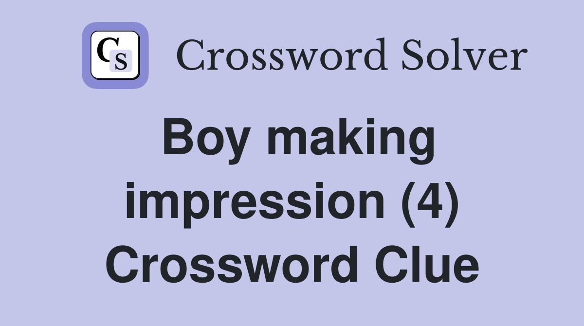 Boy making impression (4) Crossword Clue
