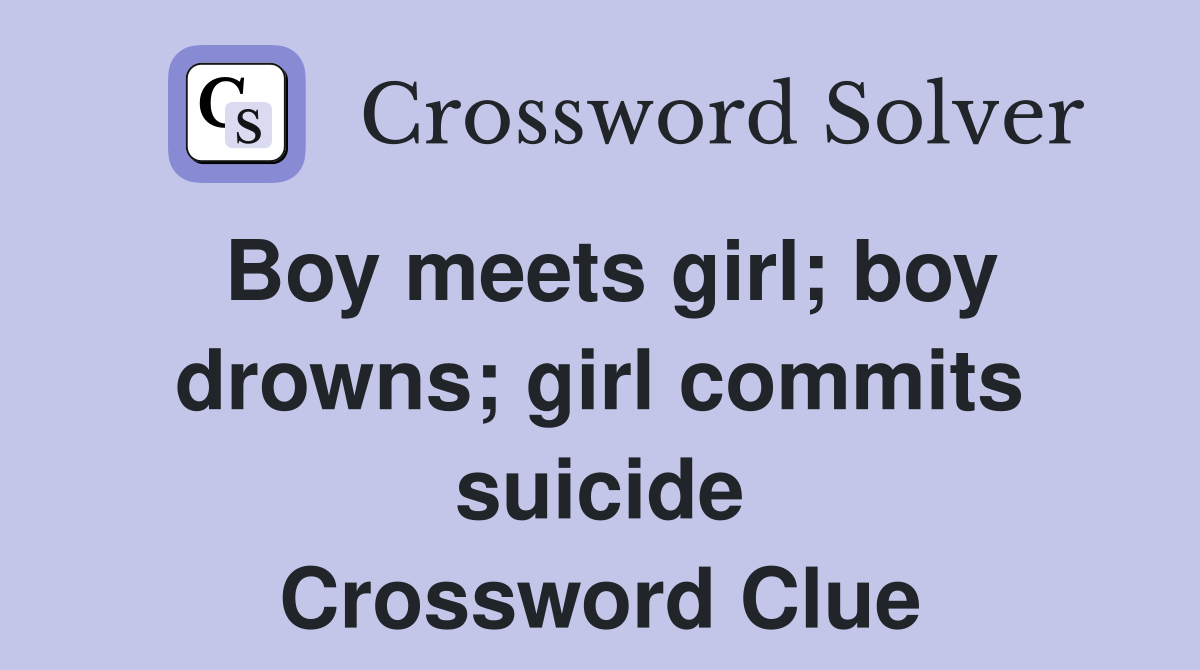 Boy meets girl; boy drowns; girl commits suicide Crossword Clue