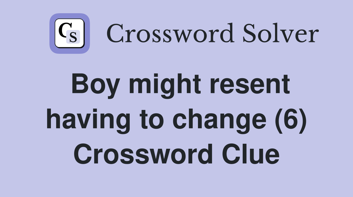 Boy might resent having to change (6) Crossword Clue