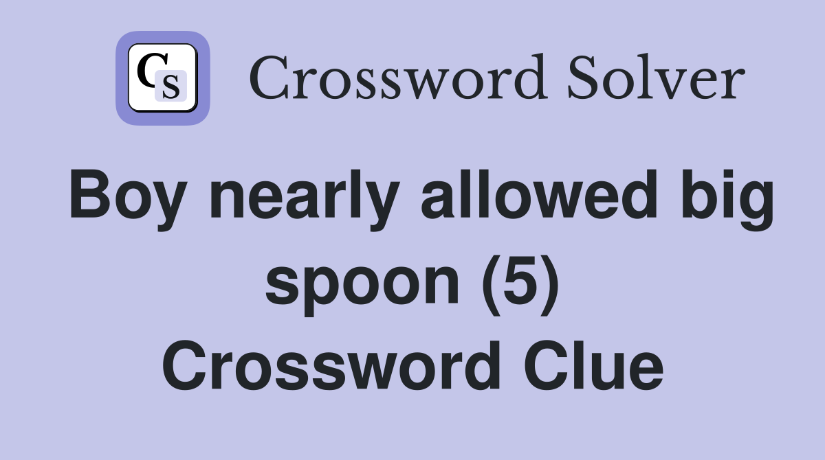 Boy nearly allowed big spoon (5) Crossword Clue