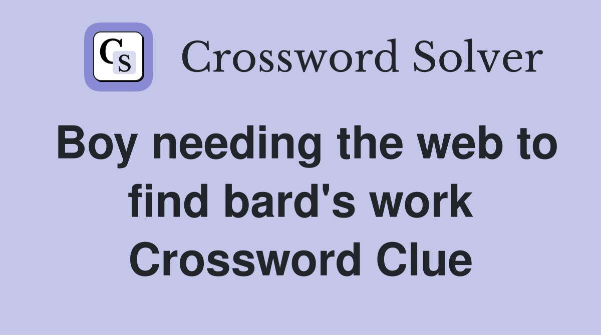 Boy needing the web to find bard's work Crossword Clue