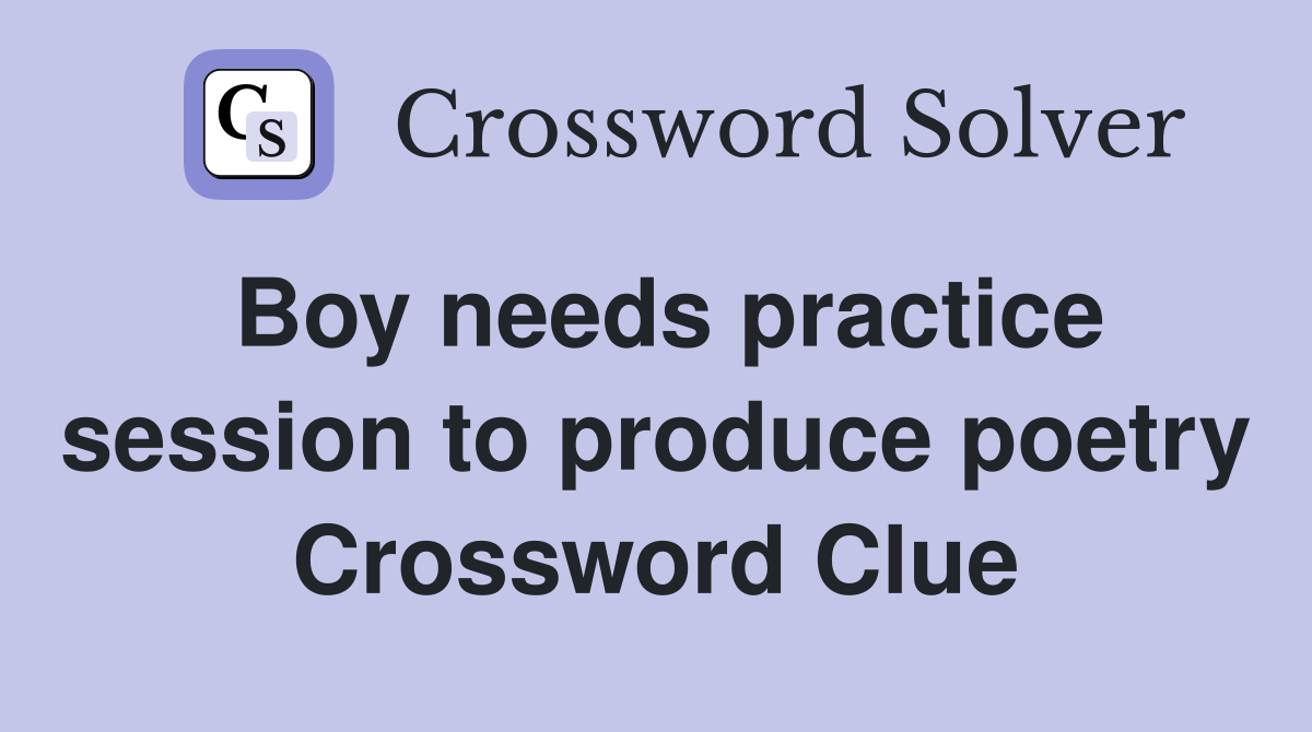 Boy needs practice session to produce poetry Crossword Clue