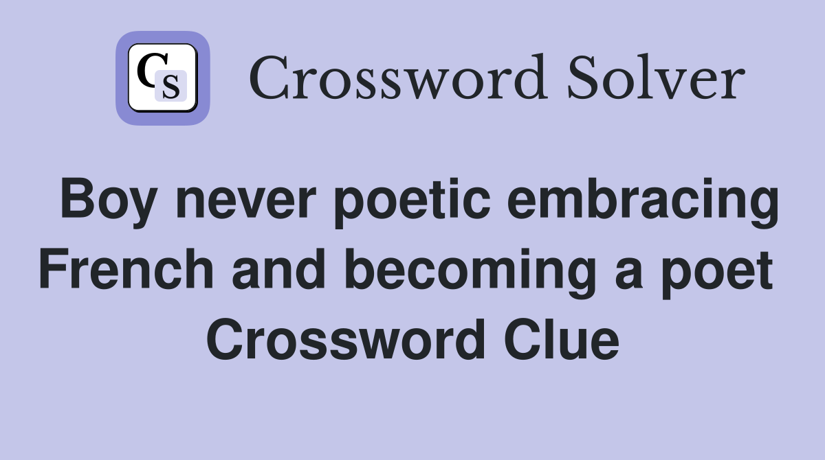 Boy never poetic embracing French and becoming a poet  Crossword Clue