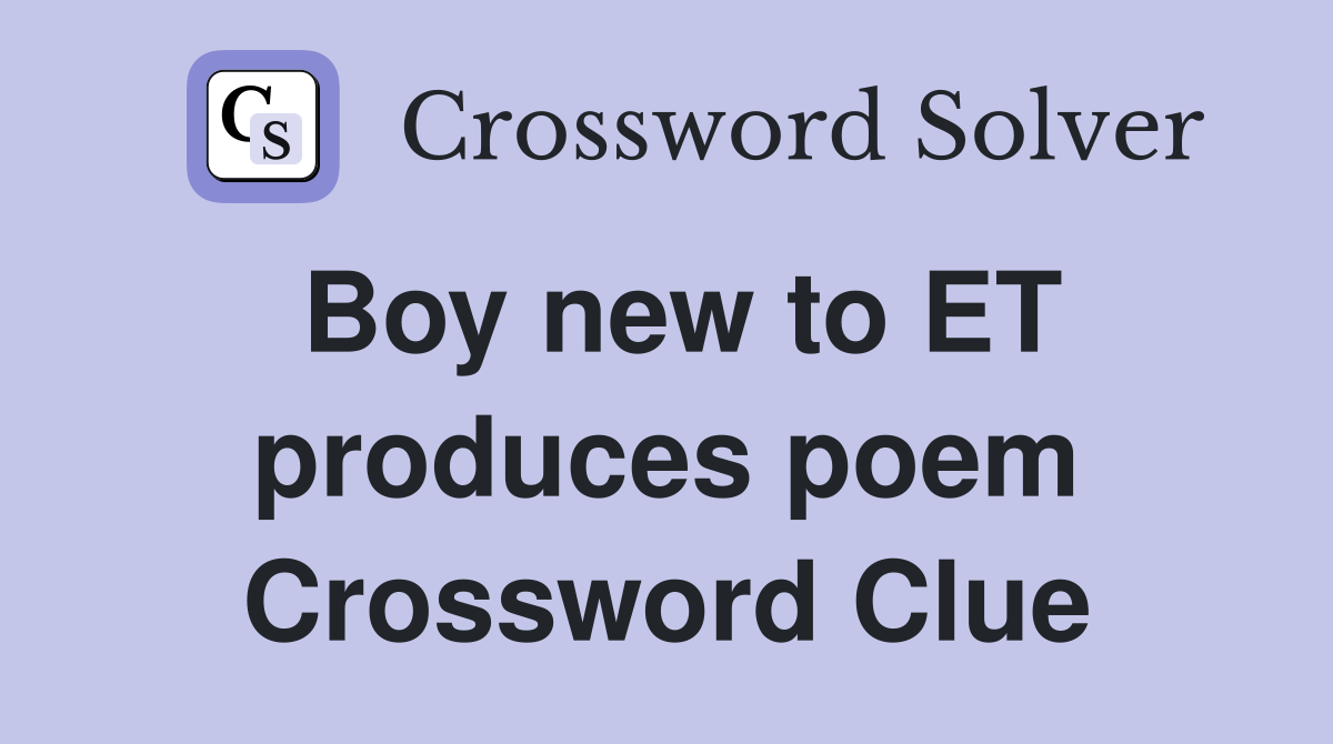 Boy new to ET produces poem Crossword Clue