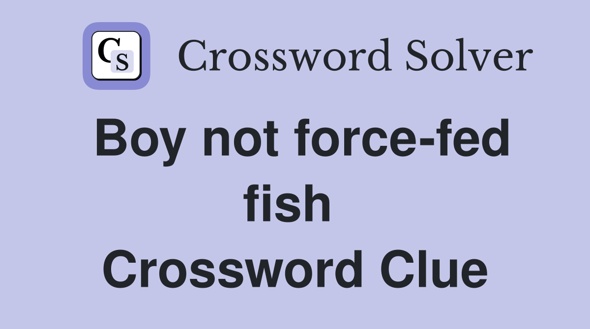 Boy not force-fed fish  Crossword Clue