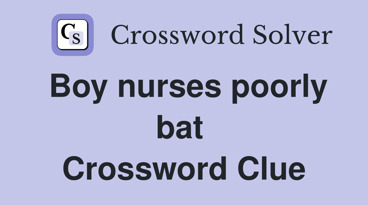 Boy nurses poorly bat  Crossword Clue