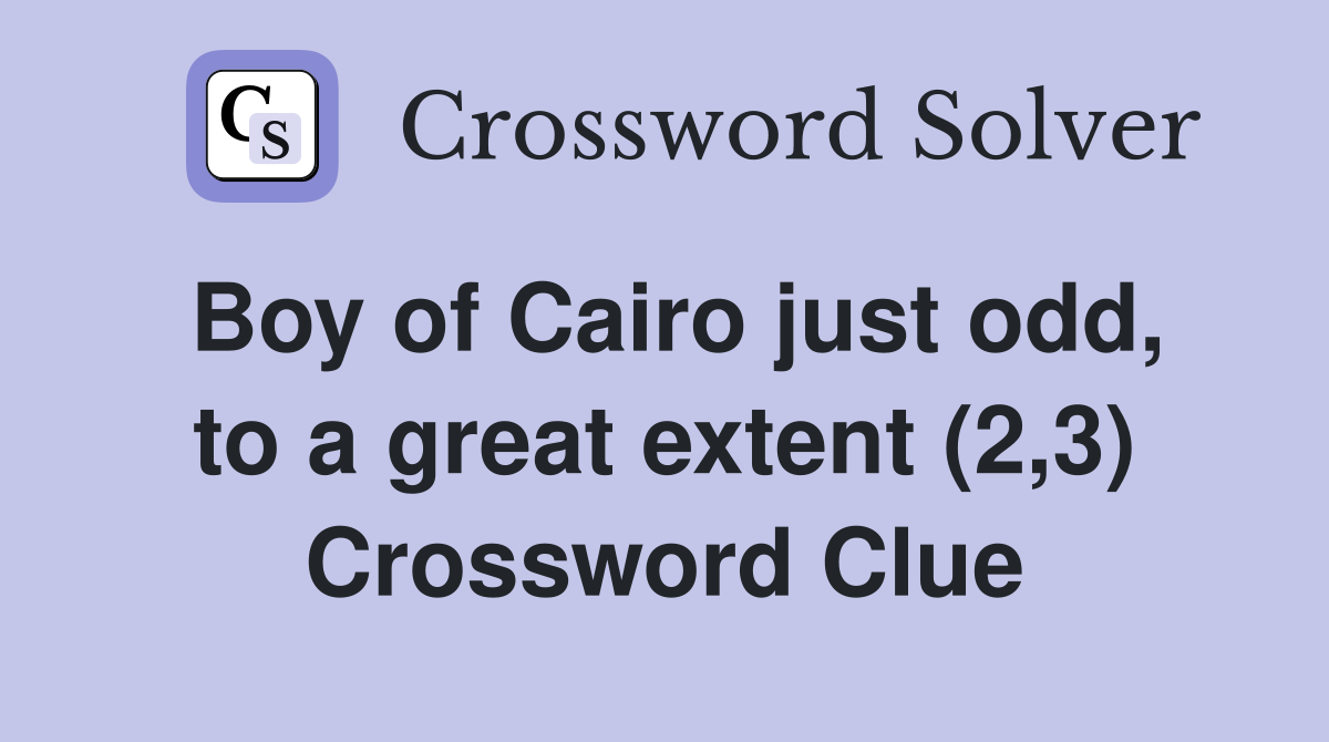 Boy of Cairo just odd, to a great extent (2,3) Crossword Clue