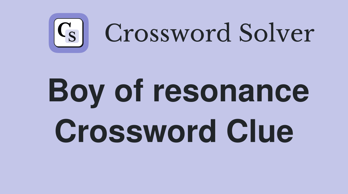 Boy of resonance Crossword Clue