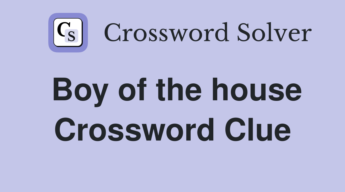 Boy of the house Crossword Clue