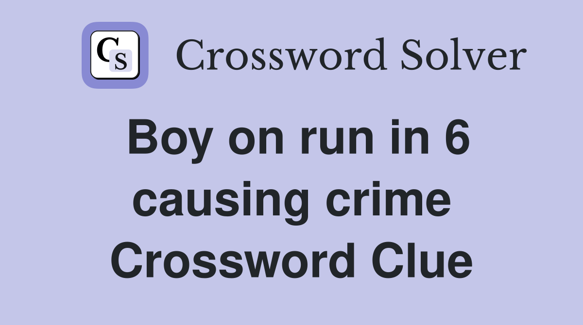 Boy on run in 6 causing crime Crossword Clue