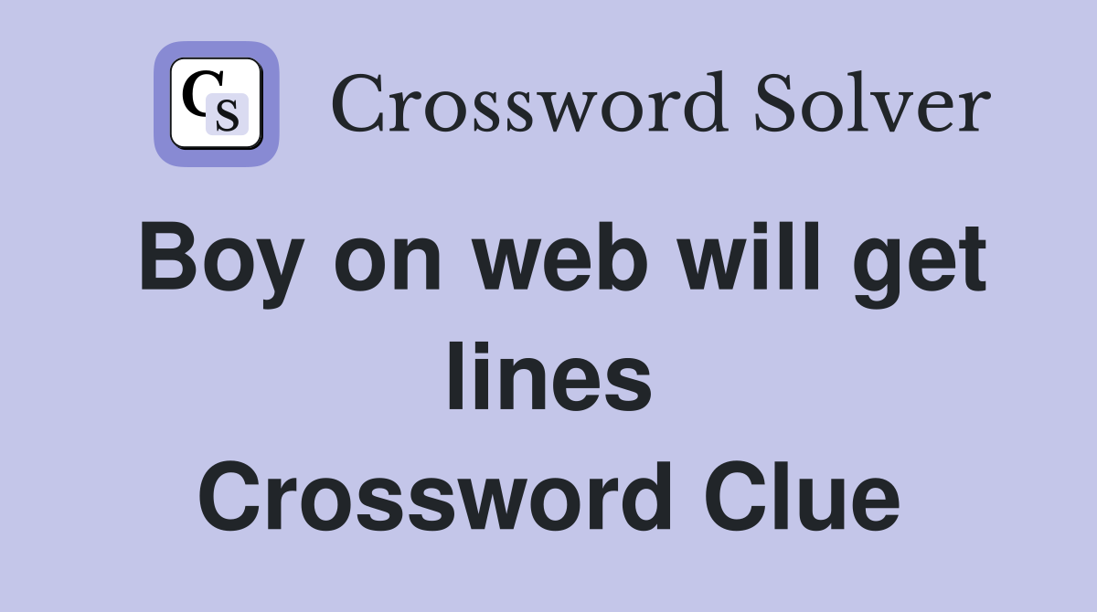 Boy on web will get lines Crossword Clue