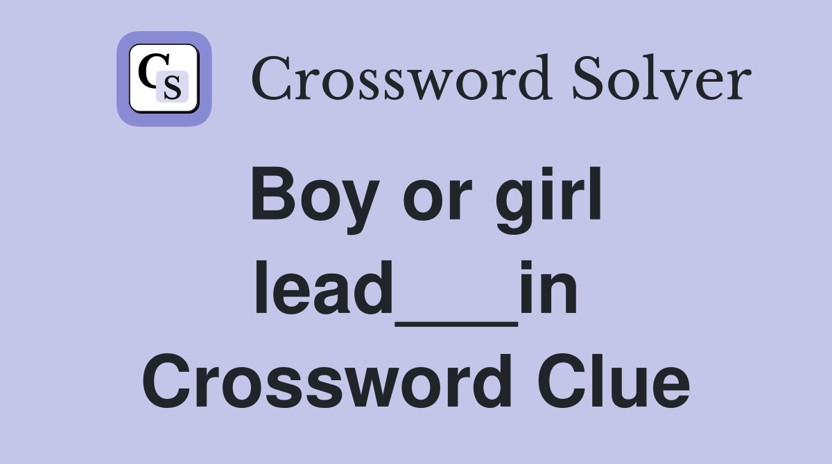 Boy or girl lead___in Crossword Clue
