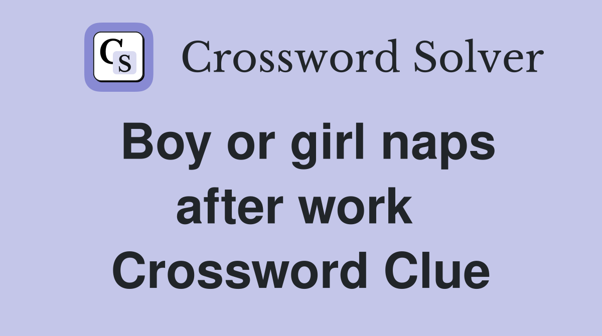 Boy or girl naps after work  Crossword Clue