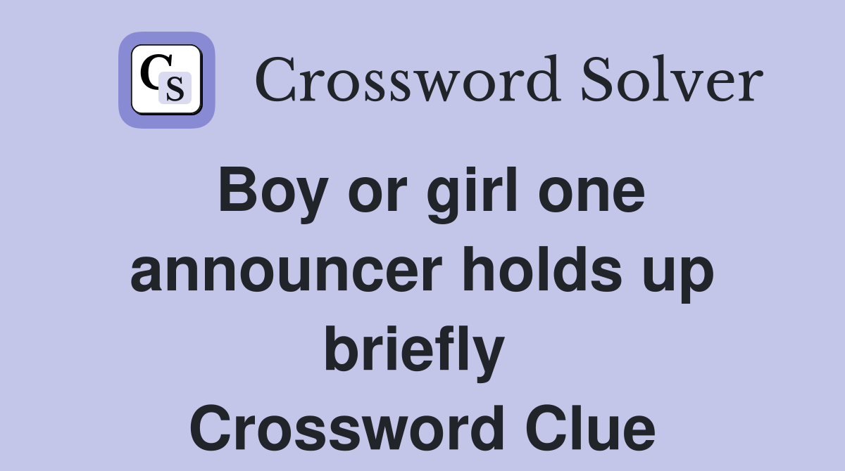 Boy or girl one announcer holds up briefly  Crossword Clue