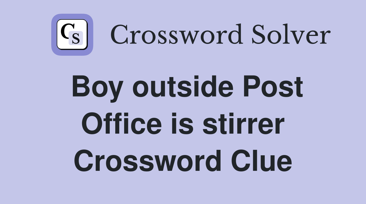 Boy outside Post Office is stirrer Crossword Clue