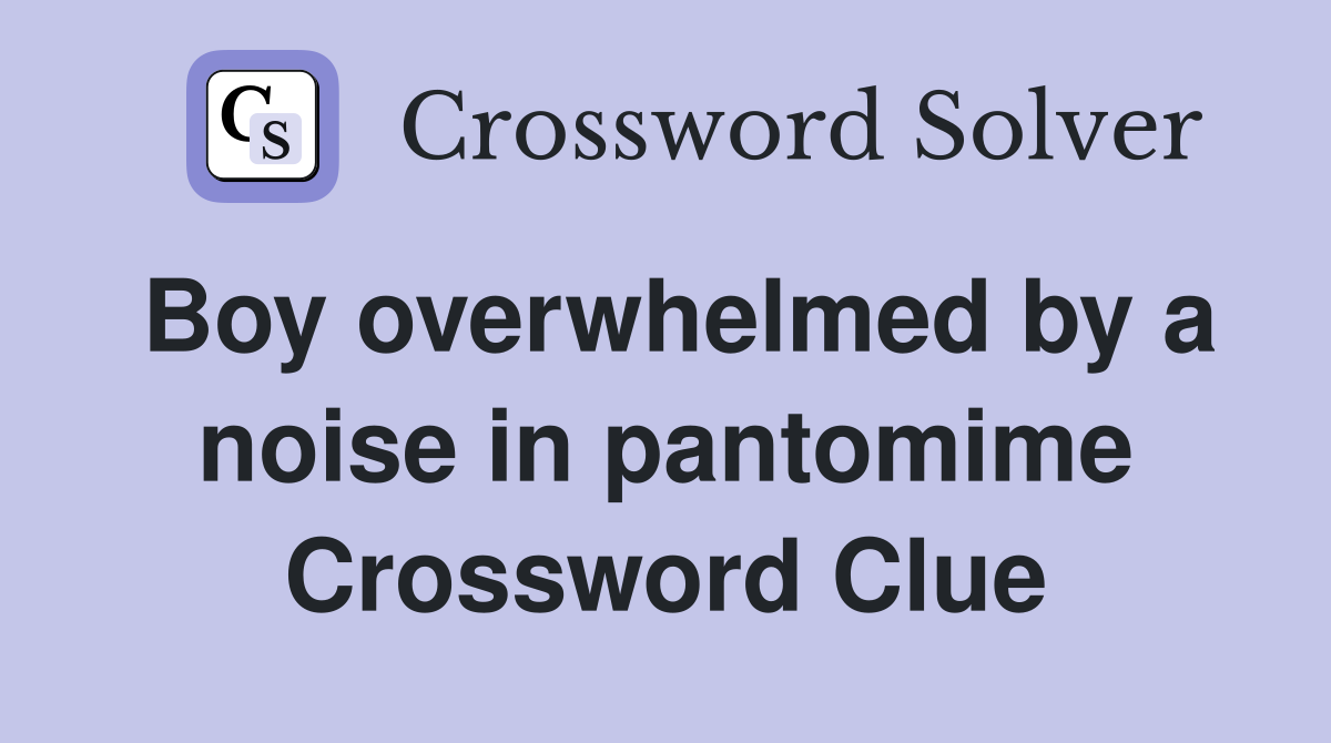 Boy overwhelmed by a noise in pantomime Crossword Clue