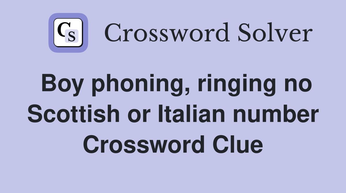 Boy phoning, ringing no Scottish or Italian number Crossword Clue