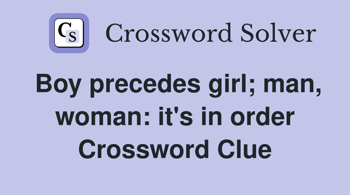 Boy precedes girl; man, woman: it's in order Crossword Clue