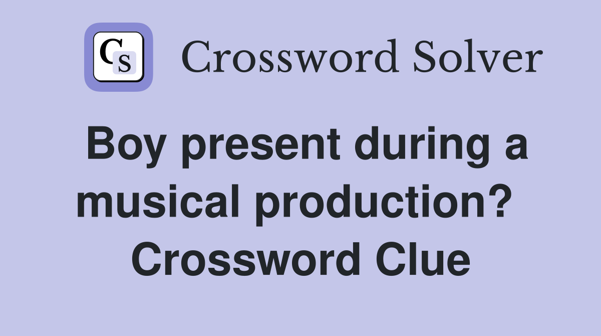 Boy present during a musical production?  Crossword Clue